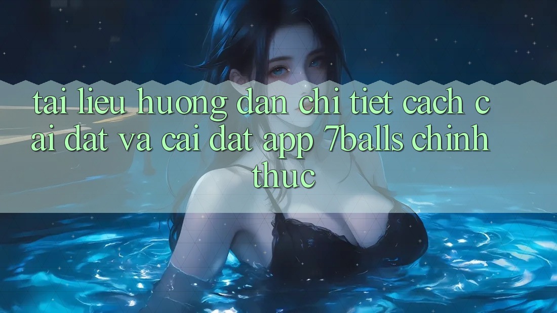 Tài liệu hướng dẫn Chi Tiết Cách Cài đặt Và Cài Đặt App 7balls Chính Thức Tài liệu hướng dẫn Chi Tiết Cách Cài đặt Và Cài Đặt App 7balls Chính Thức
