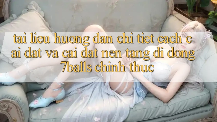 Tài liệu hướng dẫn Chi Tiết Cách Cài đặt Và Cài Đặt Nền tảng di động 7balls Chính Thức