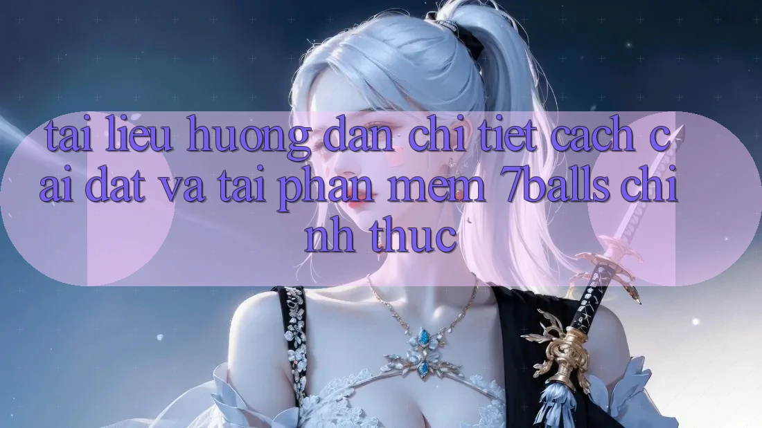 Tài liệu hướng dẫn Chi Tiết Cách Cài đặt Và Tải Phần mềm 7balls Chính Thức Tài liệu hướng dẫn Chi Tiết Cách Cài đặt Và Tải Phần mềm 7balls Chính Thức