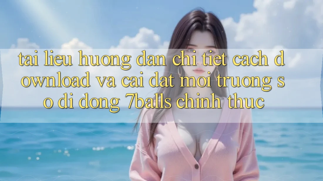 Tài liệu hướng dẫn Chi Tiết Cách Download Và Cài Đặt Môi trường số di động 7balls Chính Thức Tài liệu hướng dẫn Chi Tiết Cách Download Và Cài Đặt Môi trường số di động 7balls Chính Thức