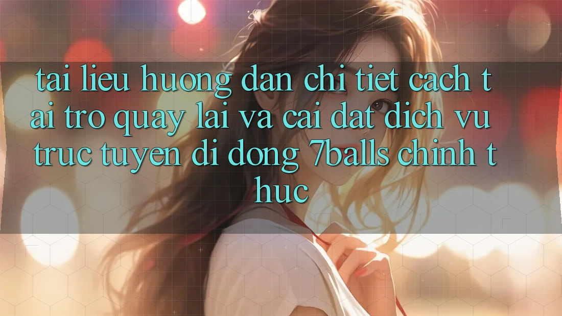 Tài liệu hướng dẫn Chi Tiết Cách Tải trở quay lại Và Cài Đặt Dịch vụ trực tuyến di động 7balls Chính Thức