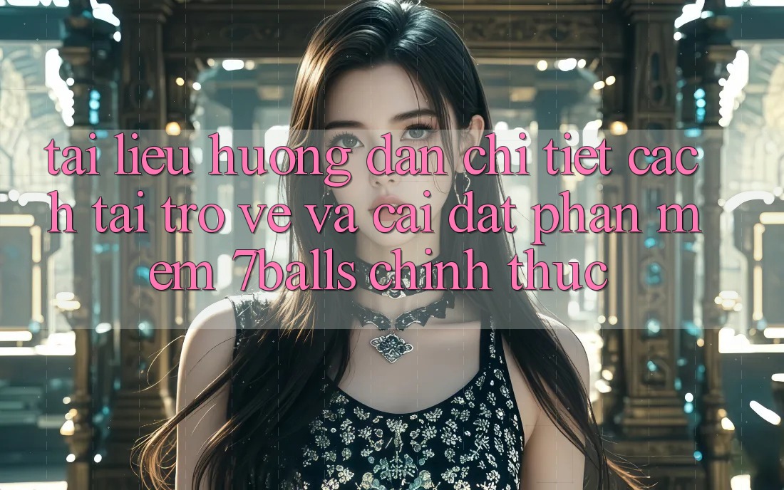 Tài liệu hướng dẫn Chi Tiết Cách Tải trở về Và Cài Đặt Phần mềm 7balls Chính Thức Tài liệu hướng dẫn Chi Tiết Cách Tải trở về Và Cài Đặt Phần mềm 7balls Chính Thức