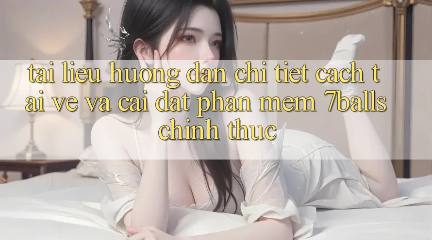 Tài liệu hướng dẫn Chi Tiết Cách Tải về Và Cài Đặt Phần mềm 7balls Chính Thức
