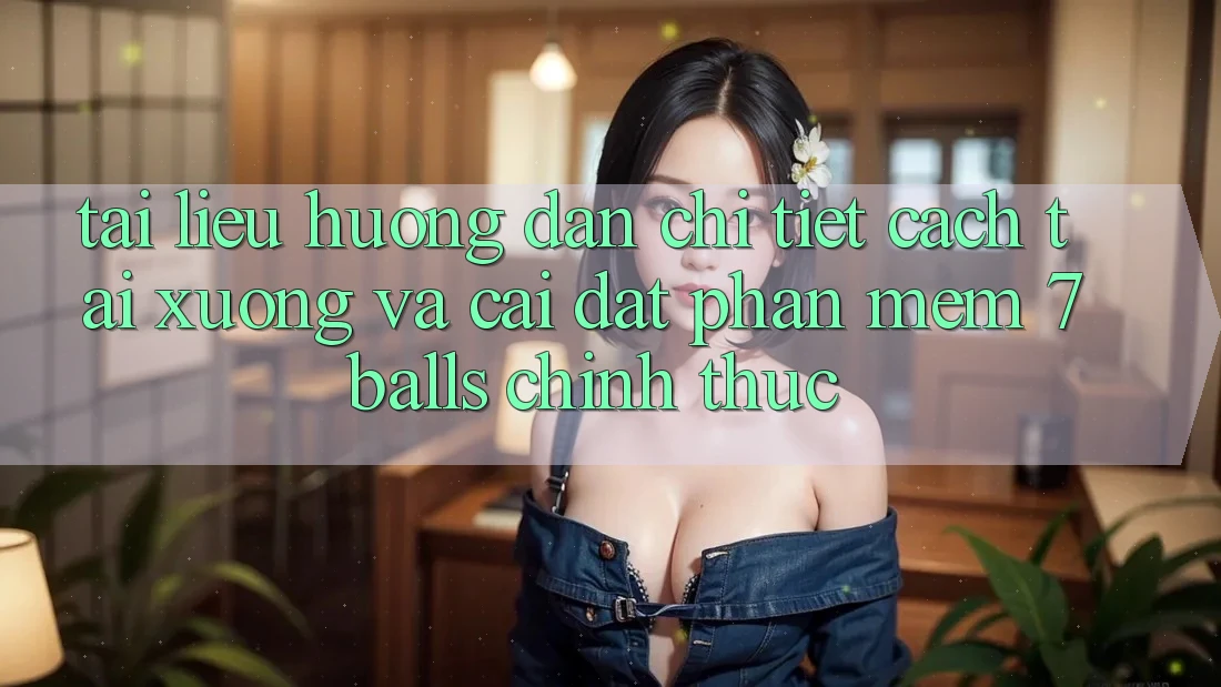 Tài liệu hướng dẫn Chi Tiết Cách Tải xuống Và Cài Đặt Phần mềm 7balls Chính Thức Tài liệu hướng dẫn Chi Tiết Cách Tải xuống Và Cài Đặt Phần mềm 7balls Chính Thức