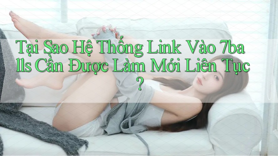 Tại Sao Hệ Thống Link Vào 7balls Cần Được Làm Mới Liên Tục?