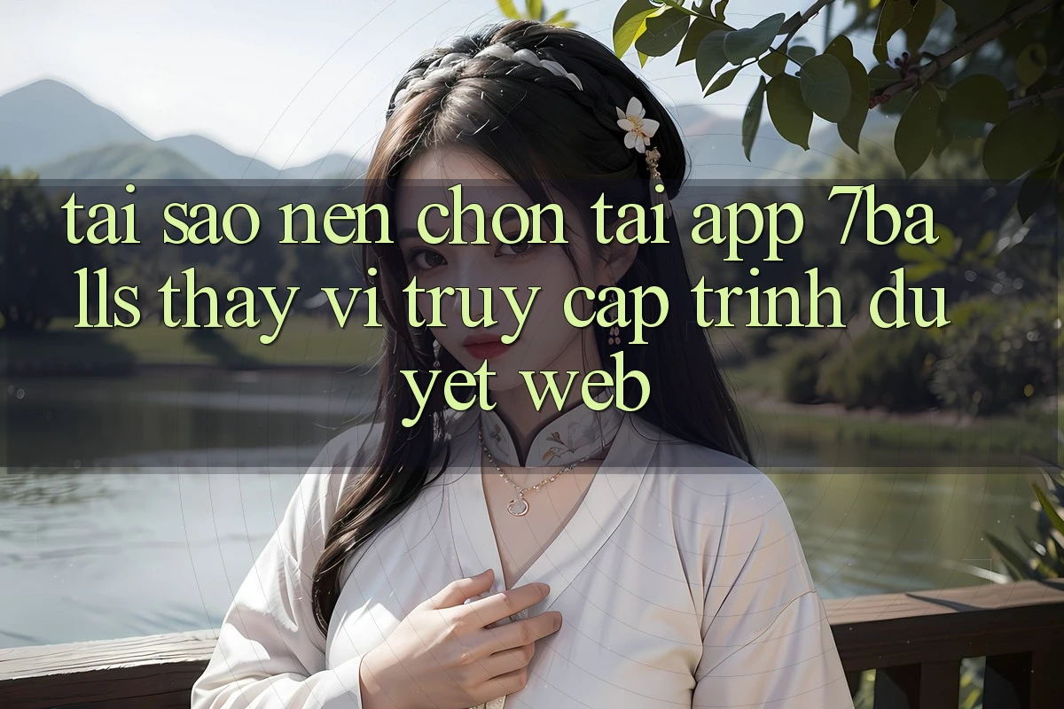 Tại Sao Nên Chọn Tải App 7balls Thay Vì Truy Cập Trình Duyệt Web?