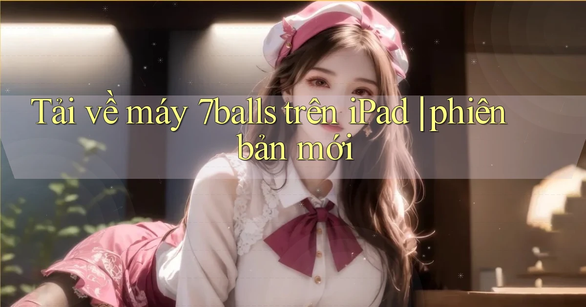 Tải về máy 7balls trên iPad phiên bản mới