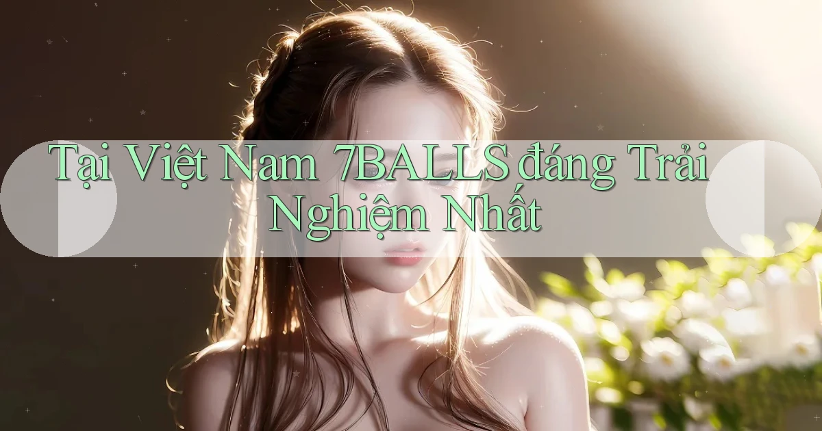 tại việt nam 7balls đáng trải nghiệm nhất
