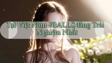 tại việt nam 7balls đáng trải nghiệm nhất