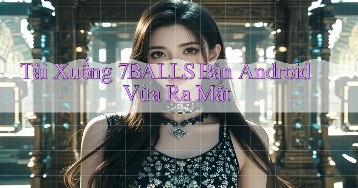 tải xuống 7balls bản android vừa ra mắt