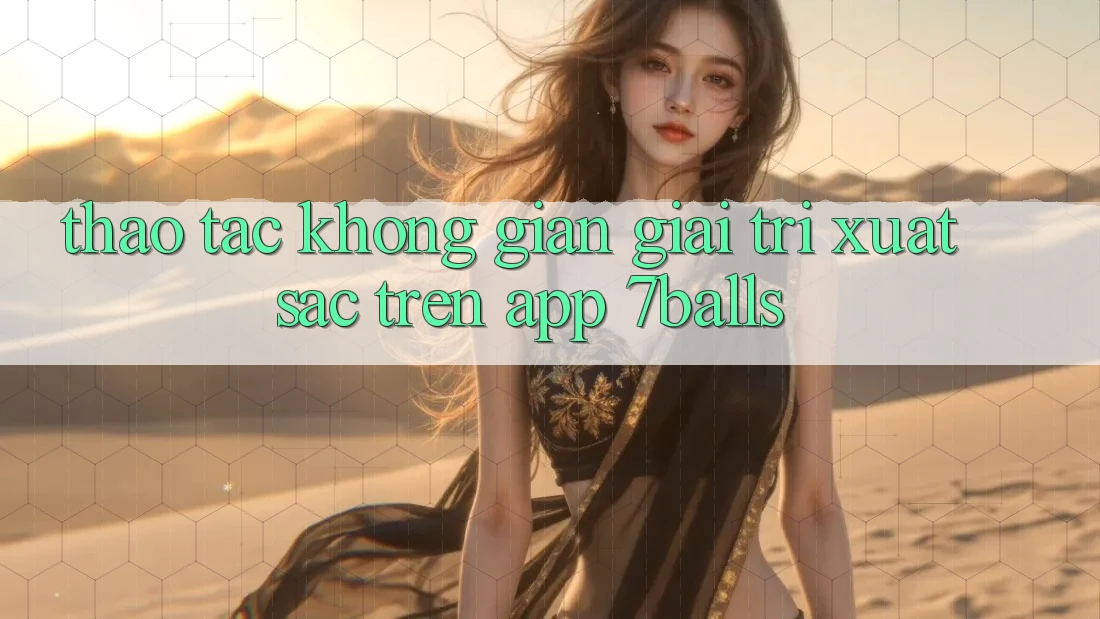 Thao tác Không Gian Giải Trí Xuất sắc Trên App 7balls