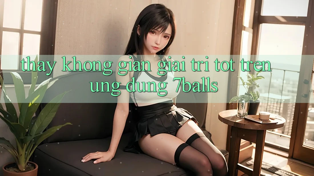 Thấy Không Gian Giải Trí Tốt Trên Ứng dụng 7balls