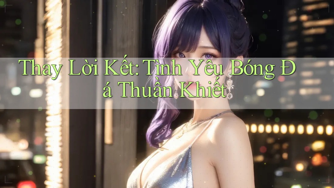 Thay Lời Kết: Tình Yêu Bóng Đá Thuần Khiết