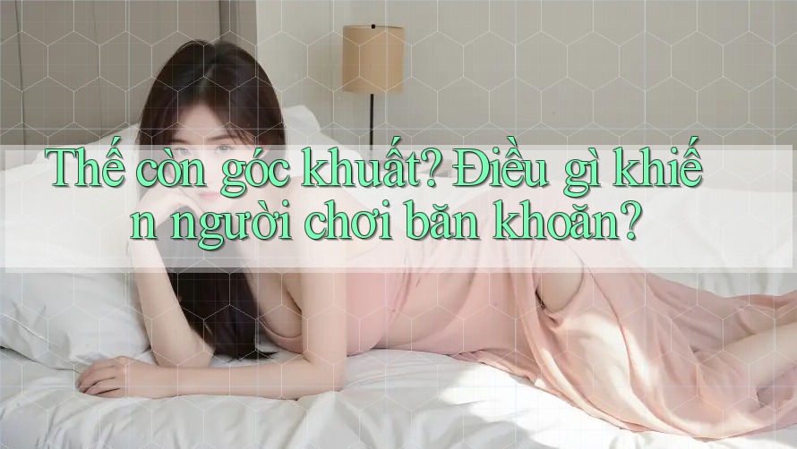 Thế còn góc khuất? Điều gì khiến người chơi băn khoăn?