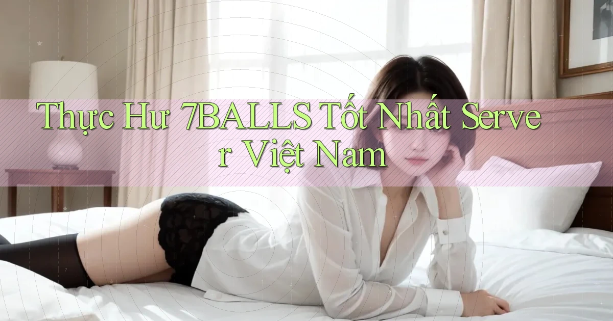 thực hư 7balls tốt nhất server việt nam