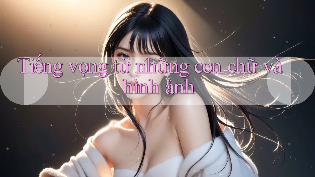 Tiếng vọng từ những con chữ và hình ảnh Tiếng vọng từ những con chữ và hình ảnh