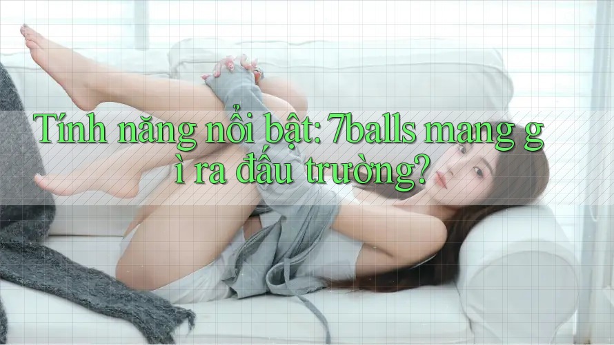 Tính năng nổi bật: 7balls mang gì ra đấu trường?
