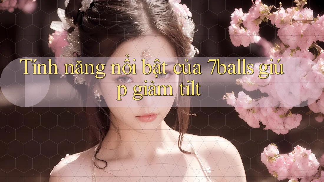 Tính năng nổi bật của 7balls giúp giảm tilt Tính năng nổi bật của 7balls giúp giảm tilt