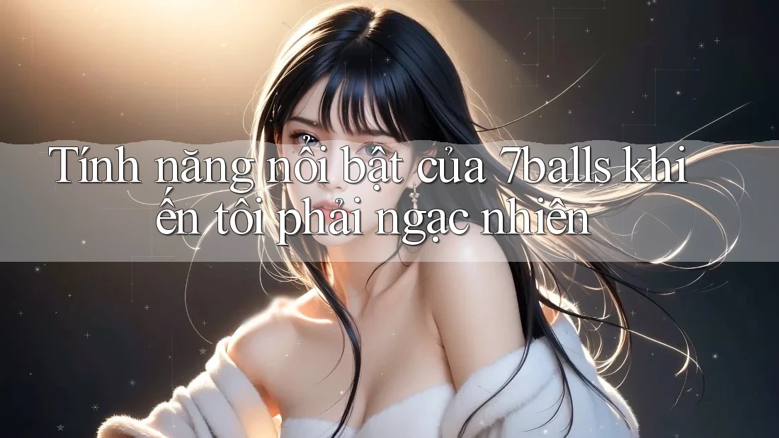 Tính năng nổi bật của 7balls khiến tôi phải ngạc nhiên