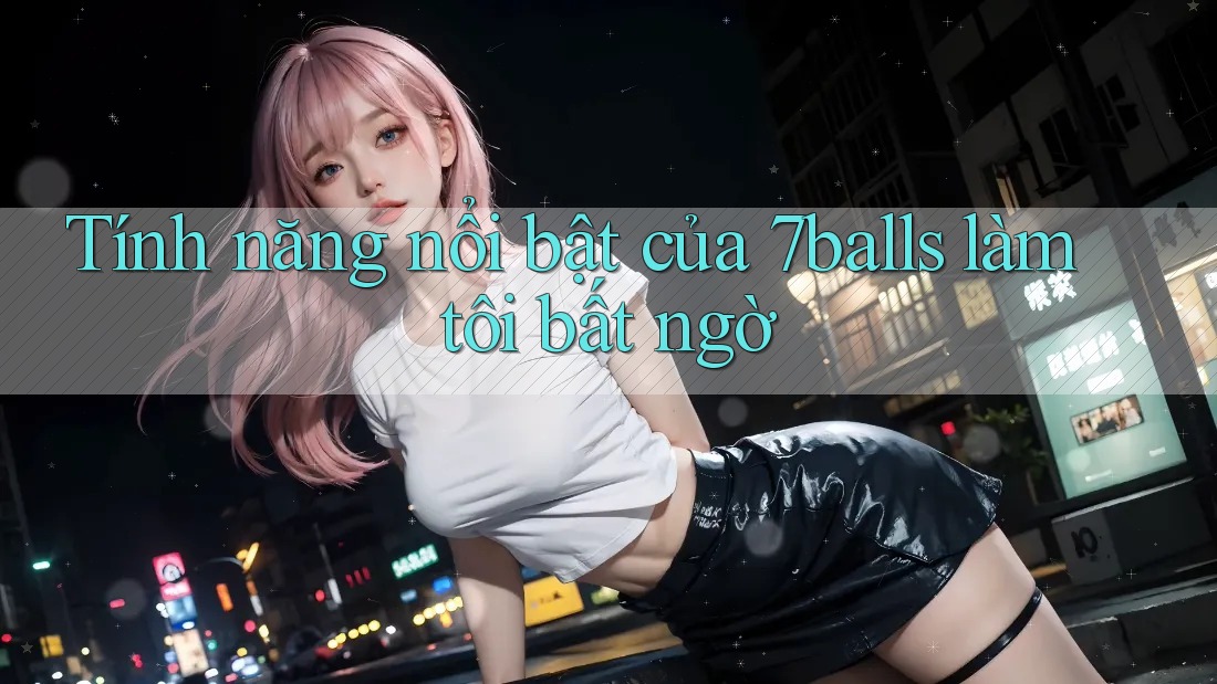 Tính năng nổi bật của 7balls làm tôi bất ngờ