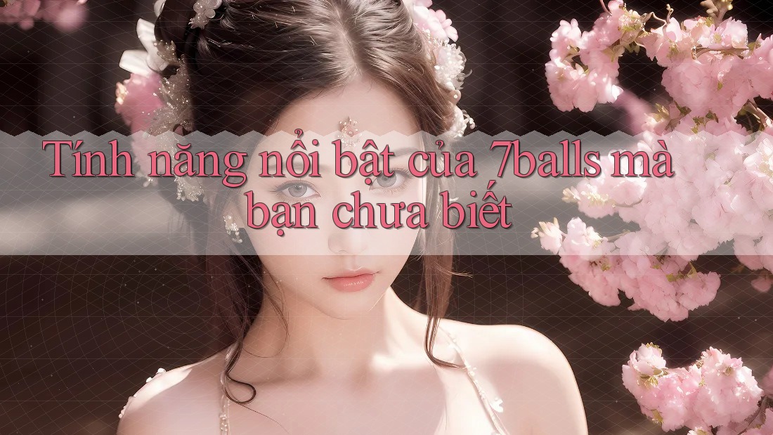 Tính năng nổi bật của 7balls mà bạn chưa biết