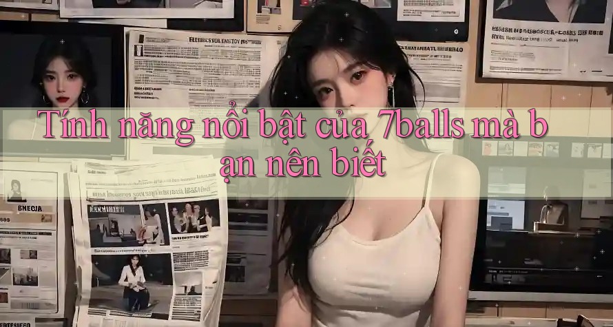 Tính năng nổi bật của 7balls mà bạn nên biết Tính năng nổi bật của 7balls mà bạn nên biết