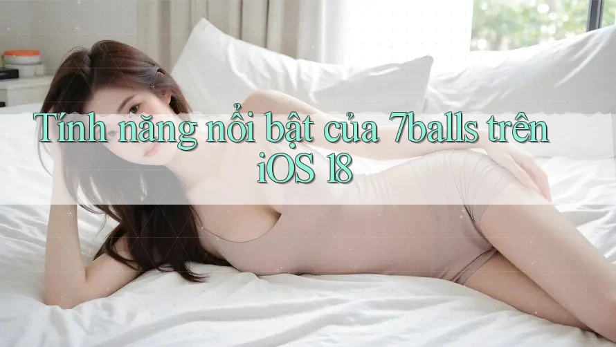 Tính năng nổi bật của 7balls trên iOS 18