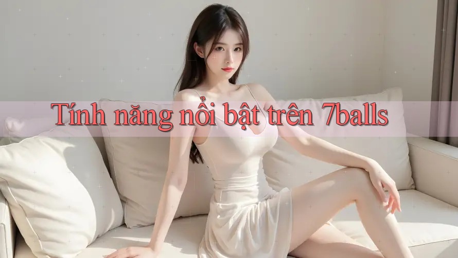 Tính năng nổi bật trên 7balls Tính năng nổi bật trên 7balls