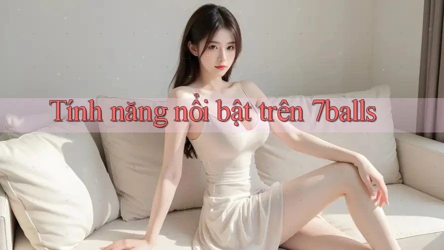 Tính năng nổi bật trên 7balls Tính năng nổi bật trên 7balls