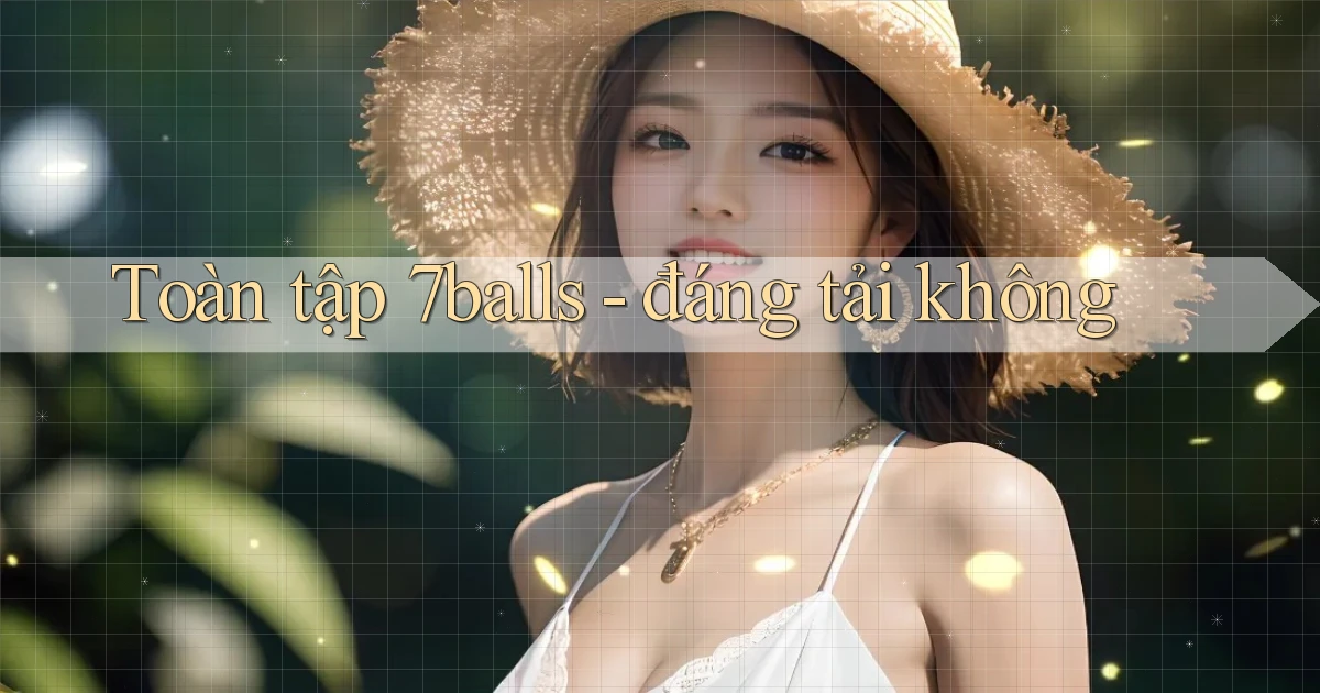Toàn tập 7balls   đáng tải không