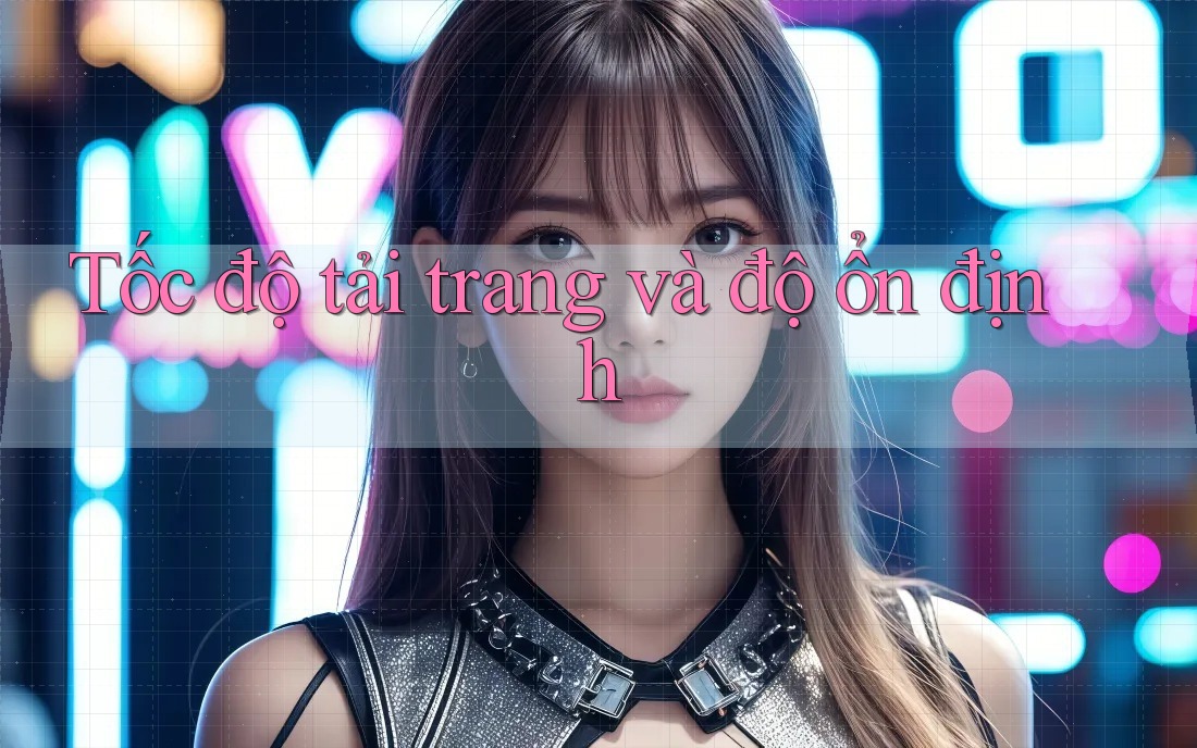 Tốc độ tải trang và độ ổn định Tốc độ tải trang và độ ổn định