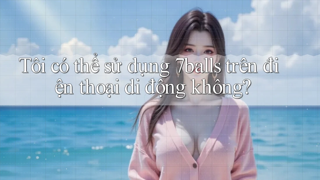 Tôi có thể sử dụng 7balls trên điện thoại di động không?