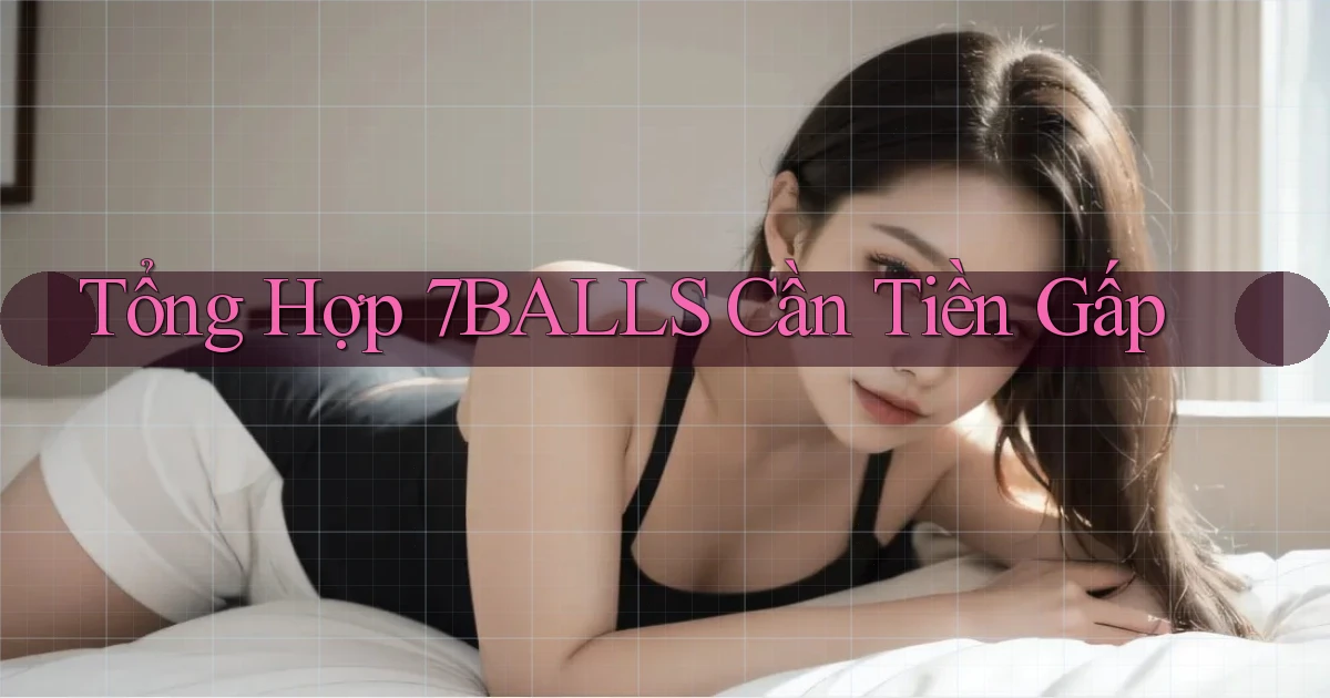 tổng hợp 7balls cần tiền gấp