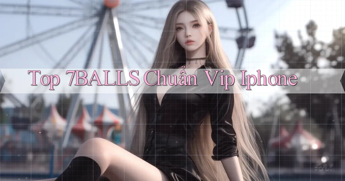 top 7balls chuẩn vip iphone