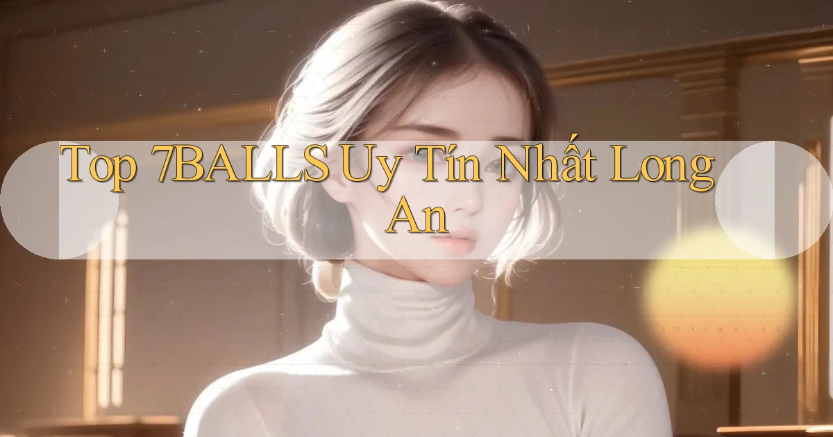 top 7balls uy tín nhất Long An