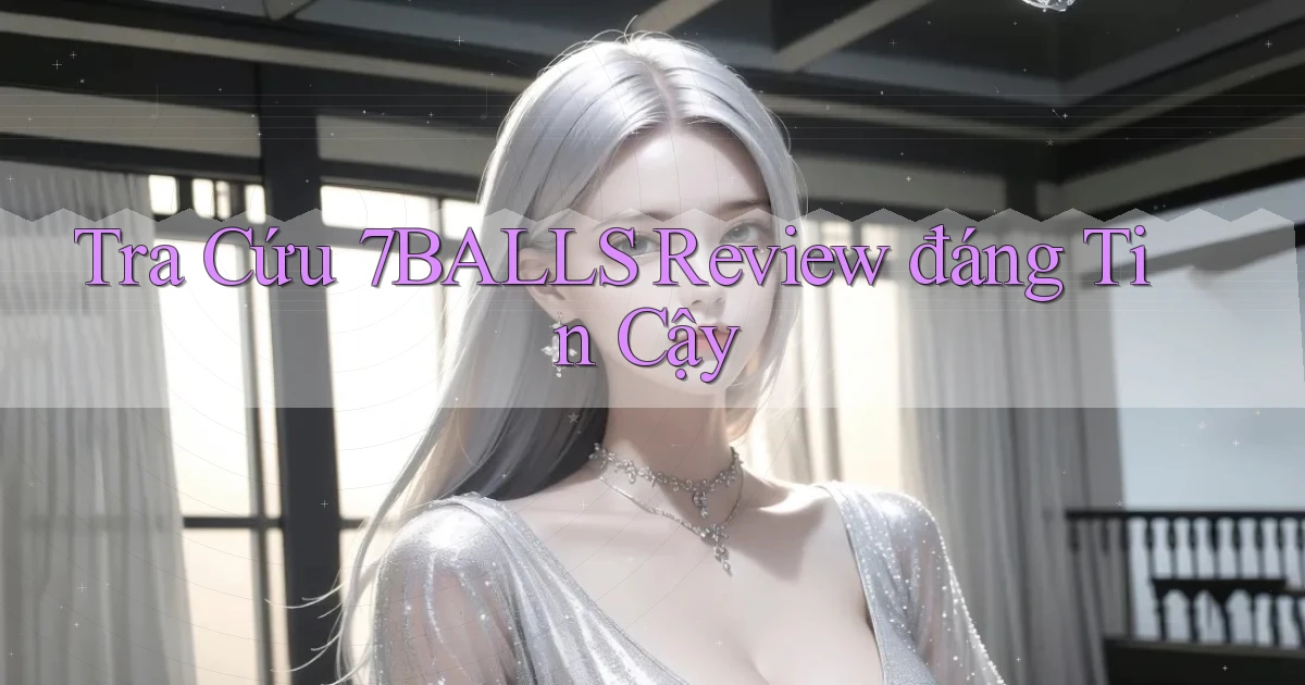 tra cứu 7balls review đáng tin cậy