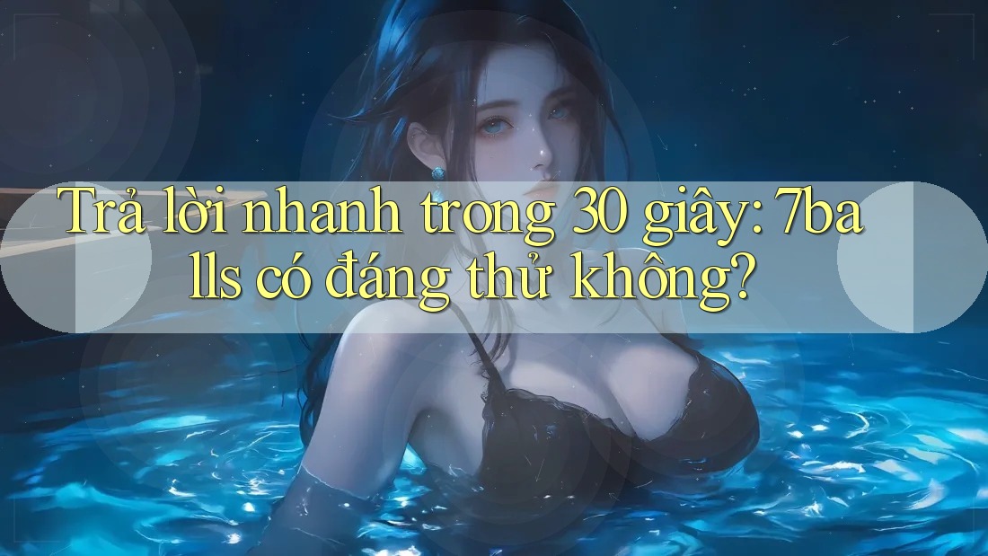 Trả lời nhanh trong 30 giây: 7balls có đáng thử không?
