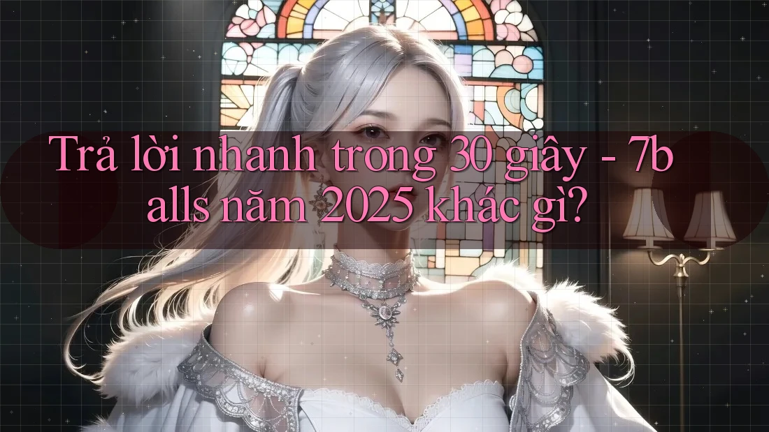 Trả lời nhanh trong 30 giây - 7balls năm 2025 khác gì?