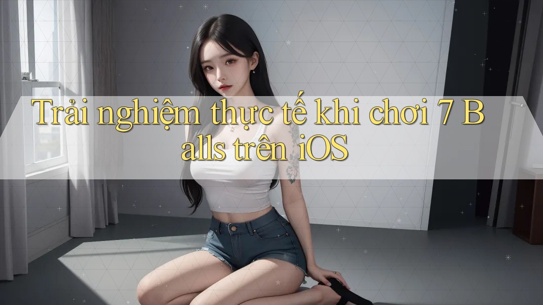 Trải nghiệm thực tế khi chơi 7 Balls trên iOS