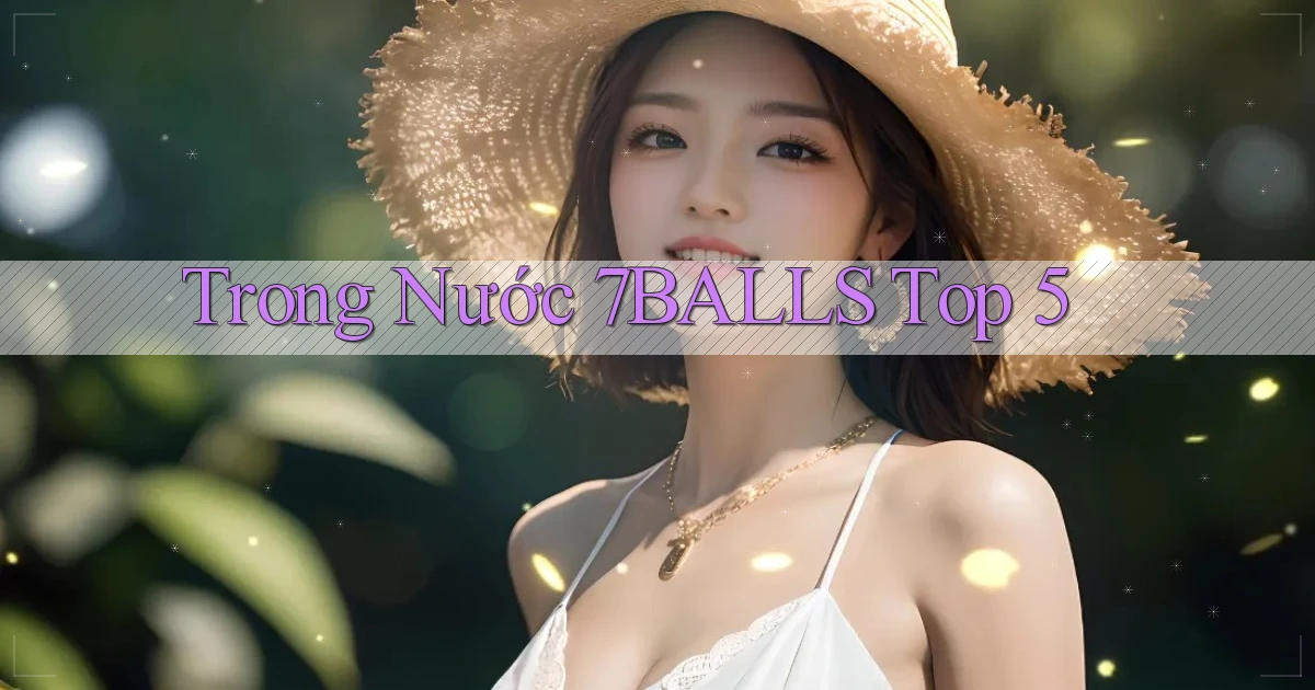 trong nước 7balls top 5