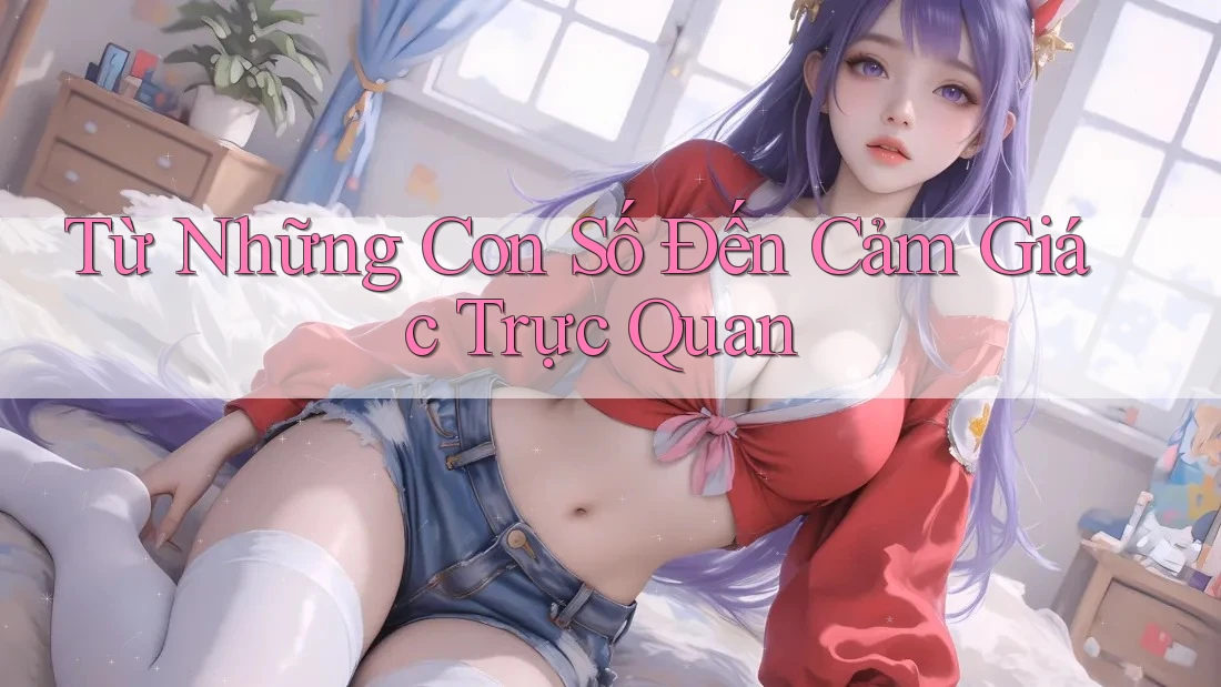 Từ Những Con Số Đến Cảm Giác Trực Quan