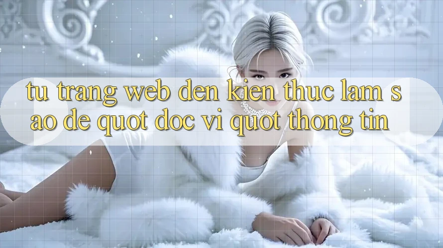 Từ Trang Web Đến Kiến Thức: Làm Sao Để " Đọc Vị" Thông Tin? Từ Trang Web Đến Kiến Thức: Làm Sao Để " Đọc Vị" Thông Tin?