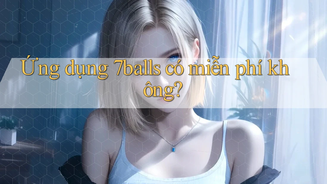 Ứng dụng 7balls có miễn phí không? Ứng dụng 7balls có miễn phí không?