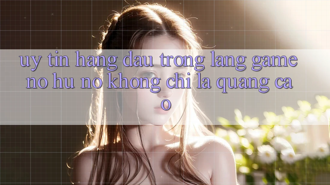 “Uy Tín Hàng Đầu” Trong Làng Game Nổ Hũ - Nó Không Chỉ Là Quảng Cáo