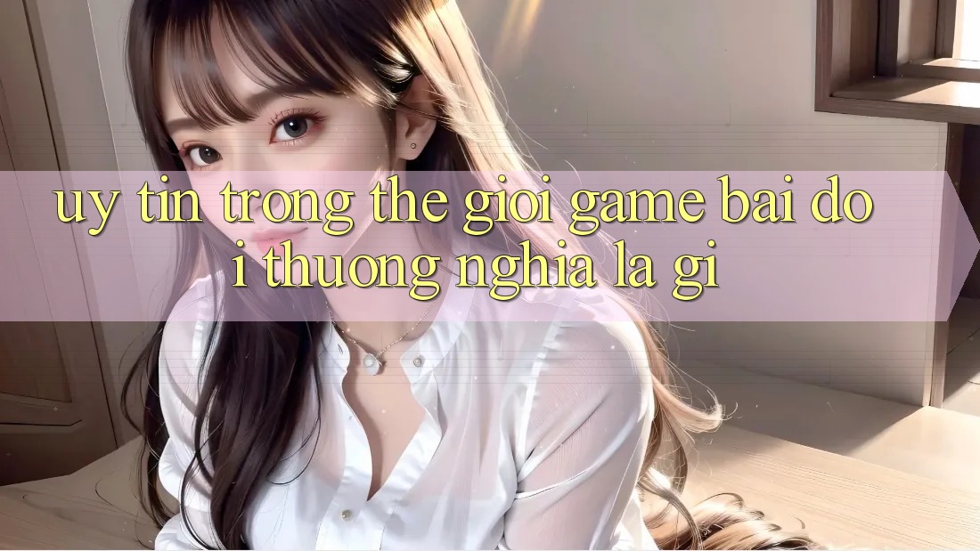 “Uy tín” trong thế giới game bài đổi thưởng nghĩa là gì?