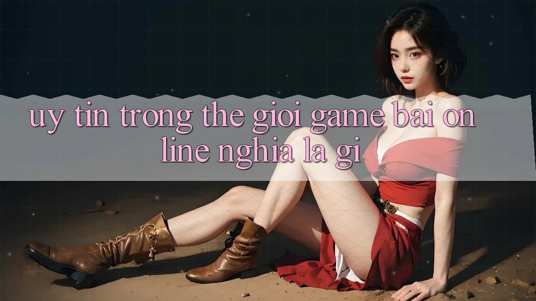 “Uy tín” trong thế giới game bài online nghĩa là gì?