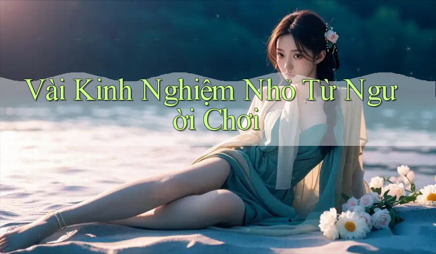 Vài Kinh Nghiệm Nhỏ Từ Người Chơi Vài Kinh Nghiệm Nhỏ Từ Người Chơi