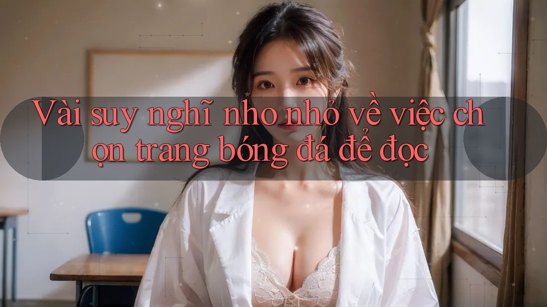 Vài suy nghĩ nho nhỏ về việc chọn trang bóng đá để đọc Vài suy nghĩ nho nhỏ về việc chọn trang bóng đá để đọc