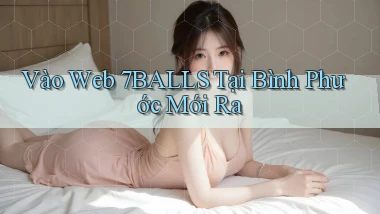vào web 7balls tại Bình Phước mới ra