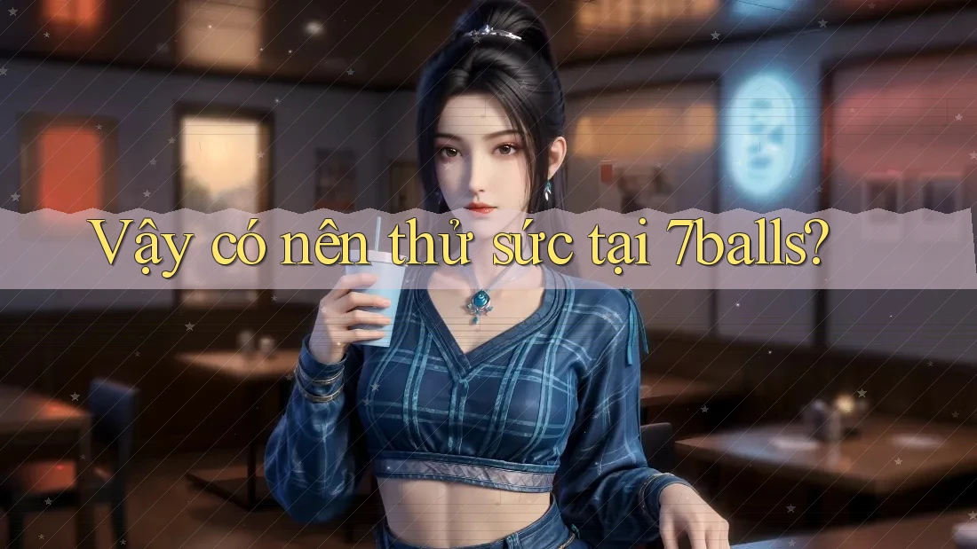 Vậy có nên thử sức tại 7balls?